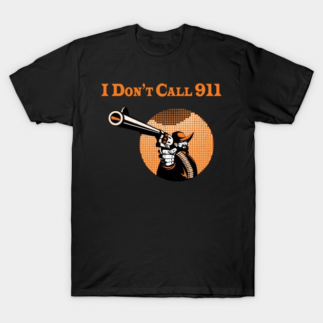 I Don't Call 911 T-Shirt by sodoff